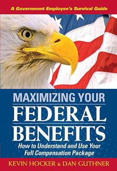 Paperback Maximizing Your Federal Benefits: How to Understand and Use Your Full Compensation Package Book
