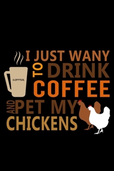Paperback I Just Want to Drink Coffee & Pet my Chickens: 110 Game Sheets - Four in a Row Fun Blank Games - Soft Cover Book for Kids for Traveling & Summer Vacat Book