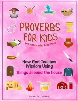 Paperback Proverbs for Kids and those who love them Volume 1: How God Teaches Wisdom Using things around the house Book
