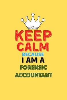 Paperback Keep Calm Because I Am A Forensic Accountant - Funny Forensic Accountant Notebook And Journal Gift: Lined Notebook / Journal Gift, 120 Pages, 6x9, Sof Book