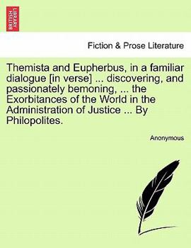 Paperback Themista and Eupherbus, in a Familiar Dialogue [in Verse] ... Discovering, and Passionately Bemoning, ... the Exorbitances of the World in the Adminis Book