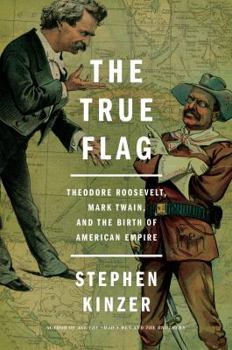 Hardcover The True Flag: Theodore Roosevelt, Mark Twain, and the Birth of American Empire Book