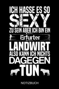 Ich hasse es so sexy zu sein aber ich bin ein Erfurter Landwirt also kann ich nichts dagegen tun: A5 Notizbuch | Liniert 120 Seiten | ... | Muttertag | Namenstag (German Edition)