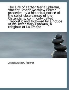 Paperback The Life of Father Maria Ephraim, Vincent Joseph Mathiew Ferrer, Preceded by a Historical Notice of Book