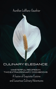 Hardcover Culinary Elegance. Masterful Recipes in Two Extraordinary Cookbooks: A Fusion of Exquisite Cuisine and Luxurious Culinary Adventures Book