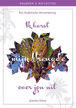 Paperback Ik Barst Mijn Vreugde Over Jou Uit: Profetische Verwondering, Reflecties en Dagboek [Dutch] Book