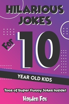 Paperback Hilarious Jokes For 10 Year Old Kids: An Awesome LOL Joke Book For Kids Filled With Tons of Tongue Twisters, Rib Ticklers, Side Splitters and Knock Kn Book