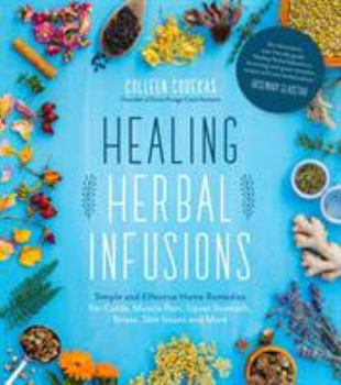 Paperback Healing Herbal Infusions: Simple and Effective Home Remedies for Colds, Muscle Pain, Upset Stomach, Stress, Skin Issues and More Book