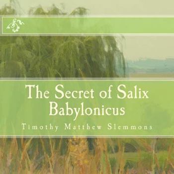 Paperback The Secret of Salix Babylonicus: A Parable of the Weeping Willow Book