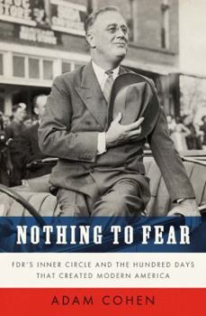 Hardcover Nothing to Fear: FDR's Inner Circle and the Hundred Days That Created Modern America Book
