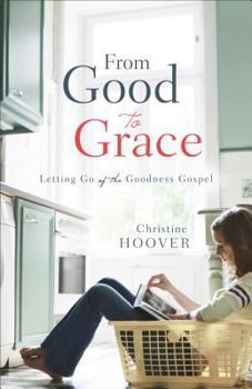 Paperback From Good to Grace: Letting Go of the Goodness Gospel Book