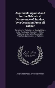 Hardcover Arguments Against and for the Sabbatical Observance of Sunday, by a Cessation From all Labour: Contained in the Letters of Sundry Writers in the Theol Book