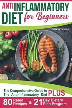 Paperback Anti Inflammatory Diet for Beginners: A Comprehensive Guide to The Anti-Inflammatory Diet PLUS 80-Rated Recipes & 21-Day Dietary Plan Program Book