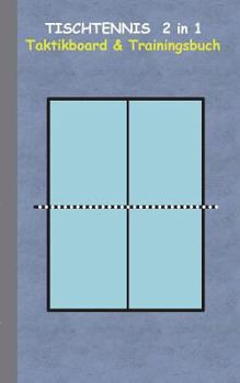 Paperback Tischtennis 2 in 1 Taktikboard und Trainingsbuch: Taktikbuch für Trainer, Spielstrategie, Training, Gewinnstrategie, 2D Tischtennisspielfeld, Technik, [German] Book