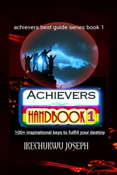 Paperback Achievers Handbook 1: 100+ Inspirational Keys to fulfill your Destiny Book