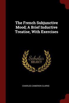 Paperback The French Subjunctive Mood; A Brief Inductive Treatise, With Exercises Book