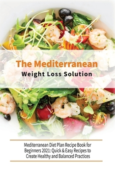 Paperback The Mediterranean Diet Weight Loss Solution: Quick & Easy Recipes to Create Healthy and Balanced Practices Book
