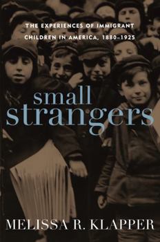 Hardcover Small Strangers: The Experiences of Immigrant Children in America, 1880-1925 Book