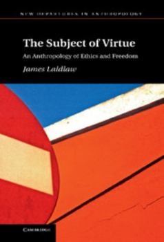 The Subject of Virtue: An Anthropology of Ethics and Freedom - Book  of the New Departures in Anthropology