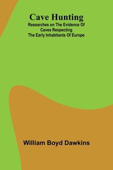 Paperback Cave Hunting; Researches on the evidence of caves respecting the early inhabitants of Europe Book