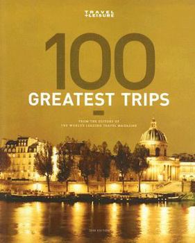 Travel + Leisure's The 100 Greatest Trips of 2008 (Travel + Leisure's 100 Greatest Trips)
