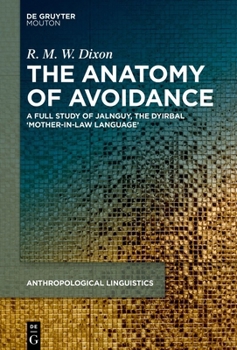 The Anatomy of Avoidance: A Full Study of Jalnguy, the Dyirbal 'Mother-in-Law Language' (Anthropological Linguistics [AL], 11)