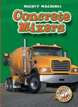Concrete Mixers (Blastoff! Readers) (Mighty Machines) (Mighty Machines) - Book  of the Mighty Machines