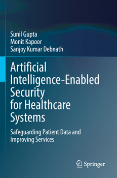 Artificial Intelligence-Enabled Security for Healthcare Systems: Safeguarding Patient Data and Improving Services