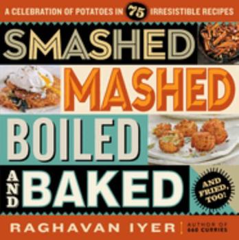Paperback Smashed, Mashed, Boiled, and Baked--And Fried, Too!: A Celebration of Potatoes in 75 Irresistible Recipes Book