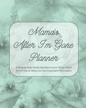 Paperback Mama's After I'm Gone Planner: A Book to Help Family Members Know What I Want When I Die & Where to Find Important Information Book