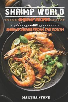 Shrimp World: Shrimp Recipes and Shrimp Dishes from the South