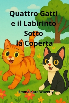 Quattro Gatti e il Labirinto Sotto la Coperta: Una storia magica e divertente per bambini amanti dei gatti, tra sogni, avventure sotto il letto e ... (The Cat Adventures) (Italian Edition)