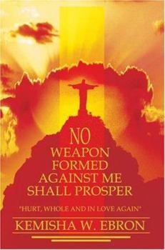 Paperback No Weapon Formed Against Me Shall Prosper: Hurt, Whole and in Love Again Book