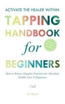 Paperback ACTIVATE THE HEALER WITHIN - The Ultimate Tapping Handbook for Beginners: How to De-Stress, Re-Energize, and Overcome Emotional Issues with Quick & Ea Book