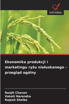Ekonomika produkcji i marketingu ryzu nieluskanego - przeglad ogólny (Polish Edition)