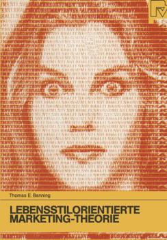 Lebensstilorientierte Marketing-Theorie: Analyse Und Weiterentwicklung Modelltheoretischer Und Methodischer Ansatze Der Lebensstil-Forschung Im Marketing