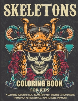SKELETONS COLORING BOOK FOR KIDS A coloring book for kids relaxation with modern tattoo design Theme such as Sugar Skulls Hearts Roses And More: SKELE
