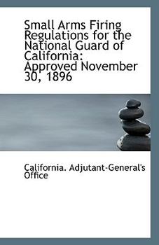 Small Arms Firing Regulations for the National Guard of Californi : Approved November 30 1896