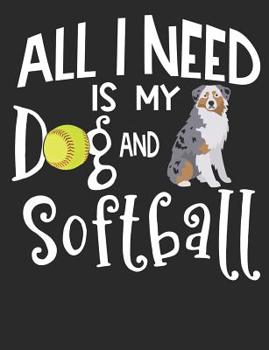 All I Need Is My Dog And Softball: Australian Shepherd Dog School Notebook 100 Pages Wide Ruled Paper