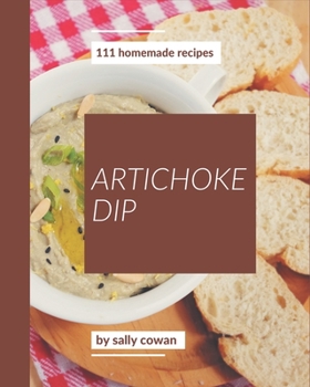 Paperback 111 Homemade Artichoke Dip Recipes: Not Just a Artichoke Dip Cookbook! Book