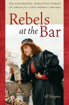 Hardcover Rebels at the Bar: The Fascinating, Forgotten Stories of America's First Women Lawyers Book