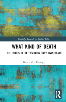 Hardcover What Kind of Death: The Ethics of Determining One's Own Death Book