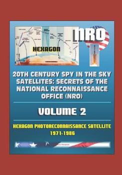 Paperback 20th Century Spy in the Sky Satellites: Secrets of the National Reconnaissance Office (NRO) Volume 2 - Hexagon Photoreconnaissance Satellite 1971-1986 Book