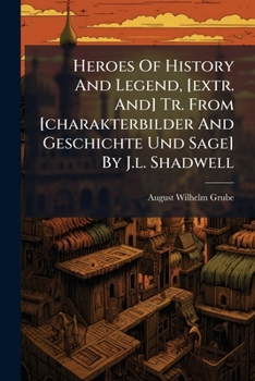 Heroes Of History And Legend, [extr. And] Tr. From [charakterbilder And Geschichte Und Sage] By J.l. Shadwell