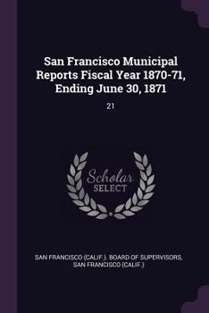 Paperback San Francisco Municipal Reports Fiscal Year 1870-71, Ending June 30, 1871: 21 Book