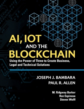 Paperback Ai, Iot and the Blockchain: Using the Power of Three to Create Business, Legal and Technical Solutions Book
