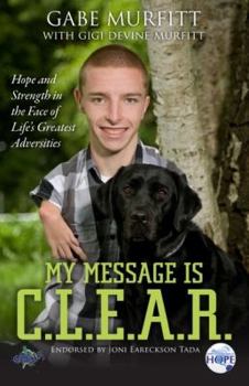 Paperback My Message Is C.L.E.A.R.: Hope and Strength in the Face of Life's Greatest Adversities Book