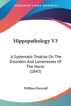 Paperback Hippopathology V3: A Systematic Treatise On The Disorders And Lamenesses Of The Horse (1843) Book