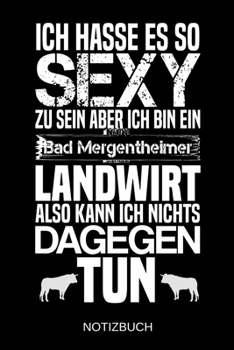 Ich hasse es so sexy zu sein aber ich bin ein Bad Mergentheimer Landwirt also kann ich nichts dagegen tun: A5 Notizbuch | Liniert 120 Seiten | ... | Muttertag | Namenstag (German Edition)