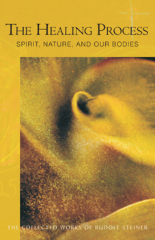 The Healing Process : Spirit, Nature & Our Bodies (Foundations of Anthroposophical Medicine, V. 2) - Book  of the Collected Works of Rudolf Steiner